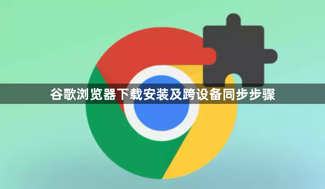 谷歌浏览器下载安装及跨设备同步步骤1