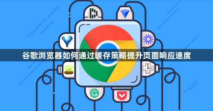 谷歌浏览器如何通过缓存策略提升页面响应速度1