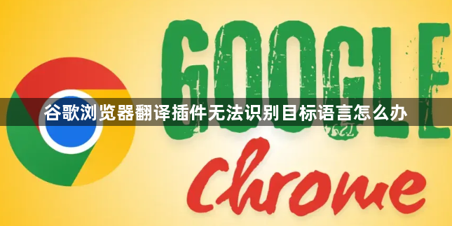 谷歌浏览器翻译插件无法识别目标语言怎么办1