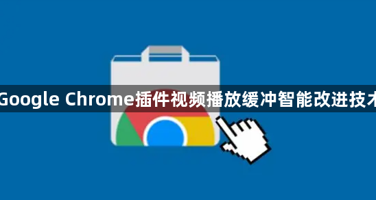 Google Chrome插件视频播放缓冲智能改进技术1