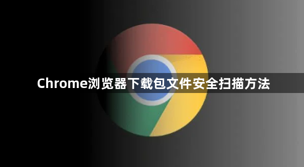 Chrome浏览器下载包文件安全扫描方法1