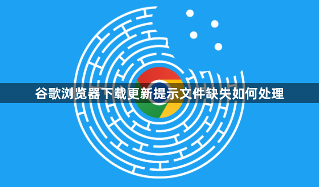 谷歌浏览器下载更新提示文件缺失如何处理1