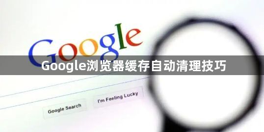 Google浏览器缓存自动清理技巧1