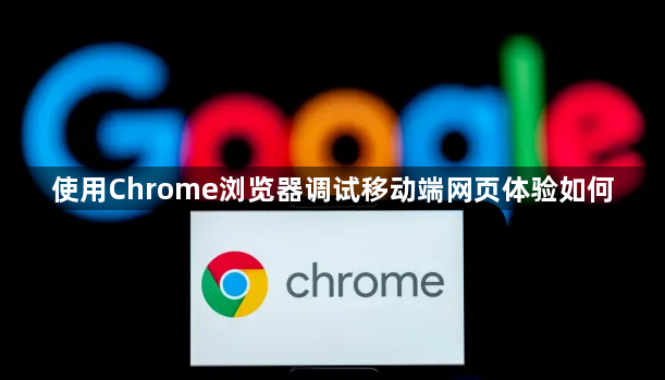 使用Chrome浏览器调试移动端网页体验如何1