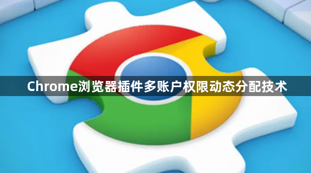Chrome浏览器插件多账户权限动态分配技术1