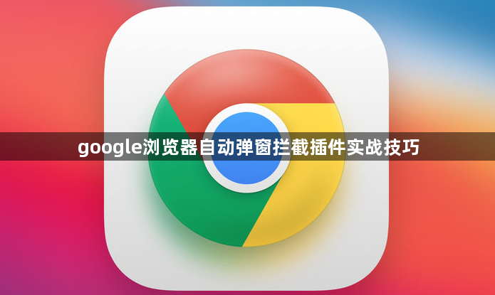 google浏览器自动弹窗拦截插件实战技巧1