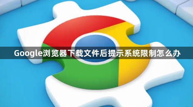 Google浏览器下载文件后提示系统限制怎么办1