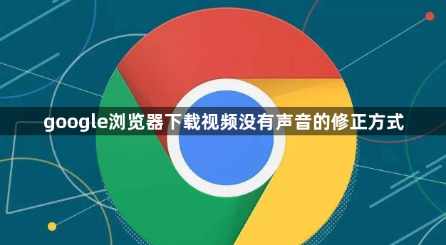 google浏览器下载视频没有声音的修正方式1