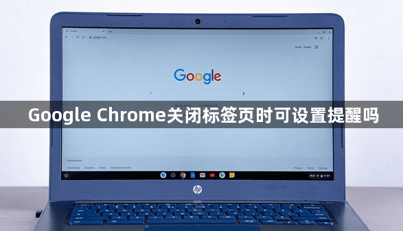 Google Chrome关闭标签页时可设置提醒吗1