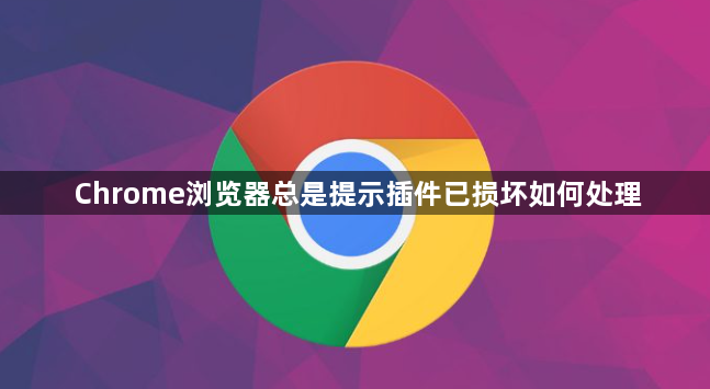 Chrome浏览器总是提示插件已损坏如何处理1