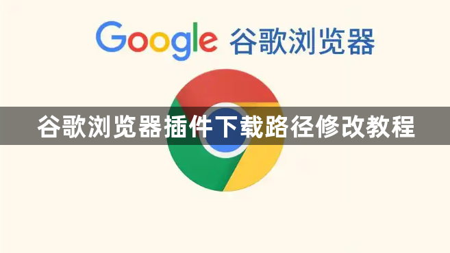 谷歌浏览器插件下载路径修改教程1