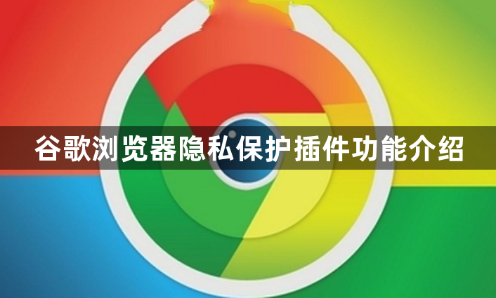谷歌浏览器隐私保护插件功能介绍1