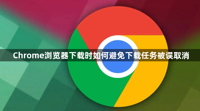 Chrome浏览器下载时如何避免下载任务被误取消1