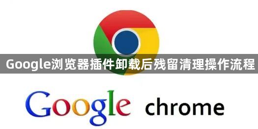 Google浏览器插件卸载后残留清理操作流程1