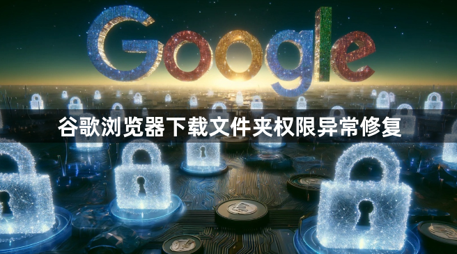 谷歌浏览器下载文件夹权限异常修复1