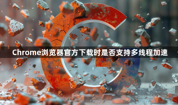Chrome浏览器官方下载时是否支持多线程加速1