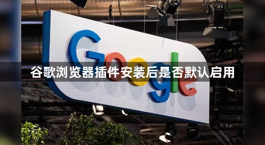 谷歌浏览器插件安装后是否默认启用1