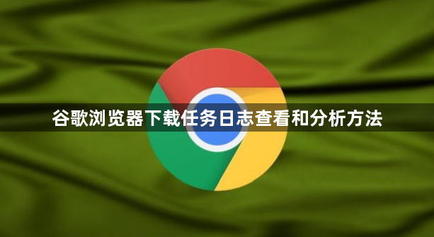 谷歌浏览器下载任务日志查看和分析方法1