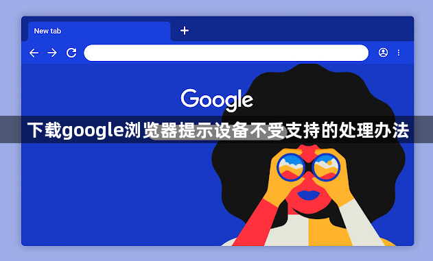 下载google浏览器提示设备不受支持的处理办法1