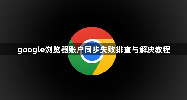 google浏览器账户同步失败排查与解决教程1