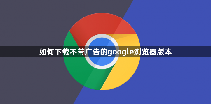 如何下载不带广告的google浏览器版本1