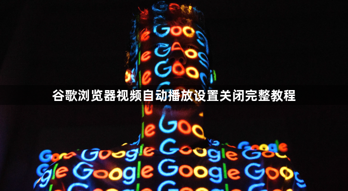 谷歌浏览器视频自动播放设置关闭完整教程1