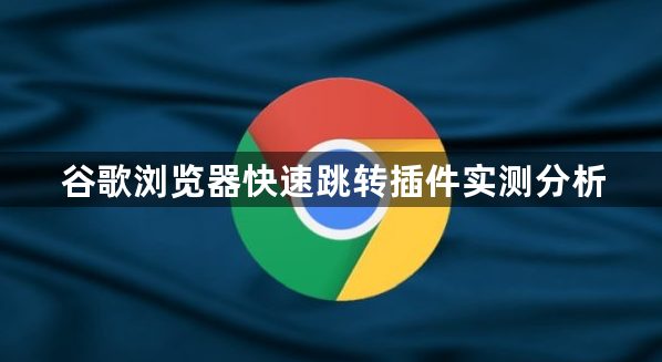 谷歌浏览器快速跳转插件实测分析1