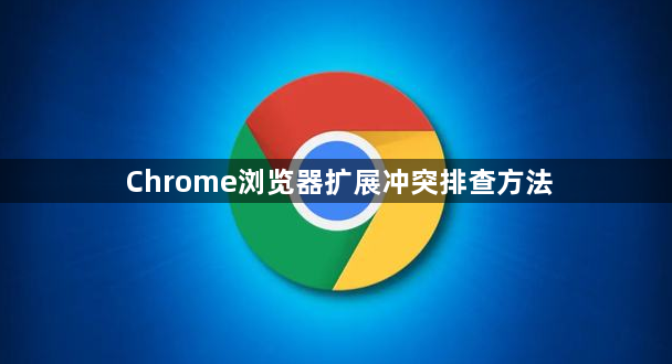 Chrome浏览器扩展冲突排查方法1