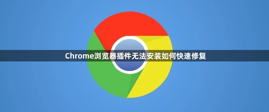 Chrome浏览器插件无法安装如何快速修复1