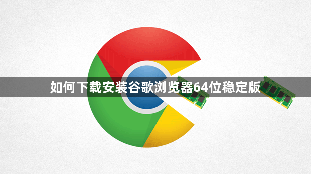 如何下载安装谷歌浏览器64位稳定版1
