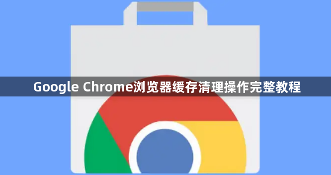 Google Chrome浏览器缓存清理操作完整教程1