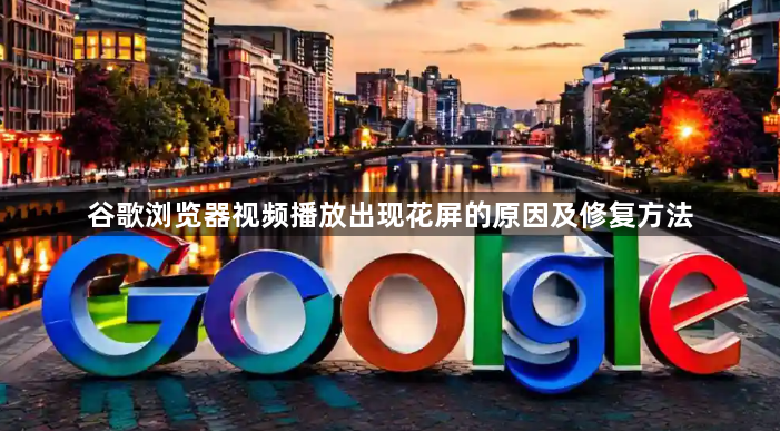 谷歌浏览器视频播放出现花屏的原因及修复方法1