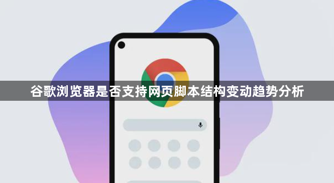 谷歌浏览器是否支持网页脚本结构变动趋势分析1
