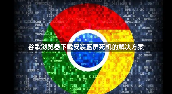 谷歌浏览器下载安装蓝屏死机的解决方案1