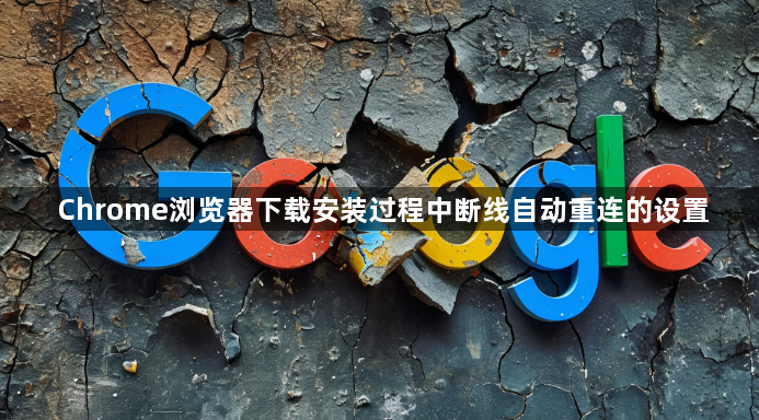 Chrome浏览器下载安装过程中断线自动重连的设置1