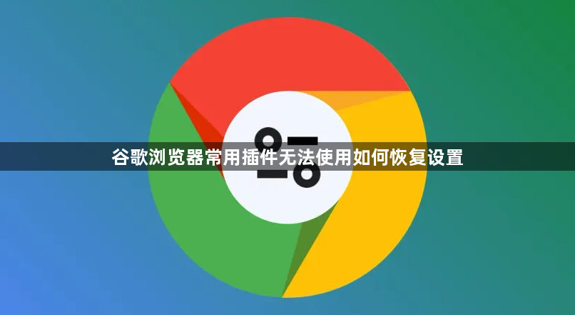 谷歌浏览器常用插件无法使用如何恢复设置1