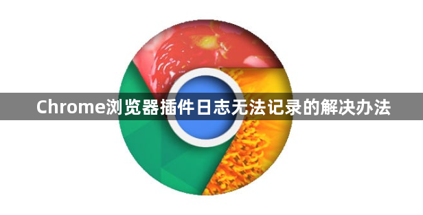 Chrome浏览器插件日志无法记录的解决办法1