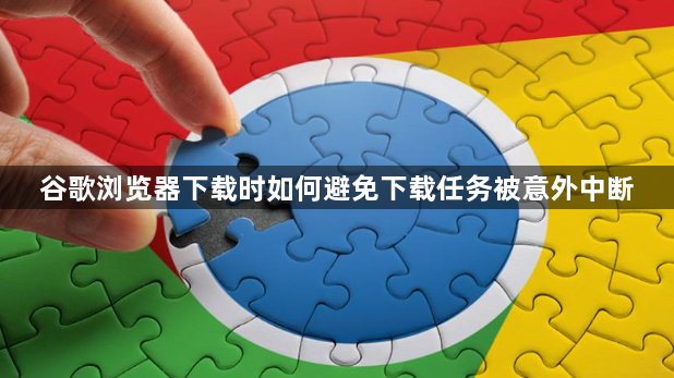 谷歌浏览器下载时如何避免下载任务被意外中断1