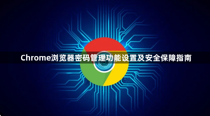 Chrome浏览器密码管理功能设置及安全保障指南1