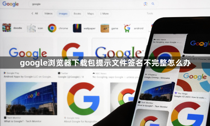 google浏览器下载包提示文件签名不完整怎么办1
