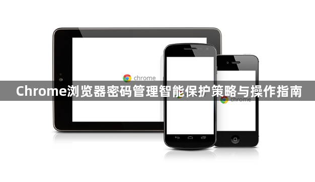Chrome浏览器密码管理智能保护策略与操作指南1