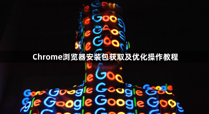 Chrome浏览器安装包获取及优化操作教程1