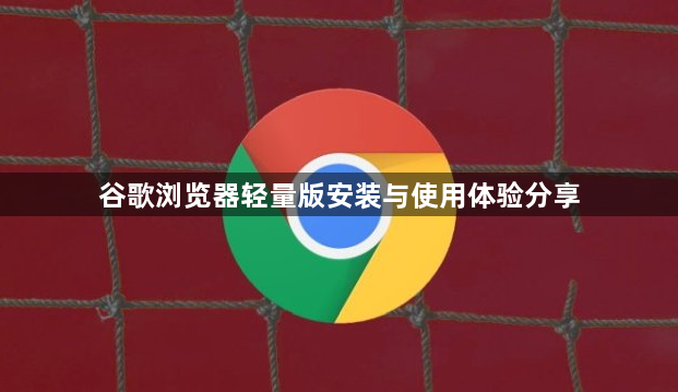谷歌浏览器轻量版安装与使用体验分享1