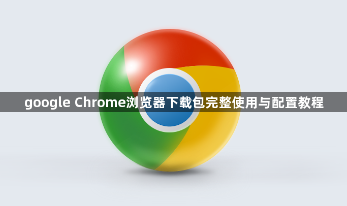 google Chrome浏览器下载包完整使用与配置教程1