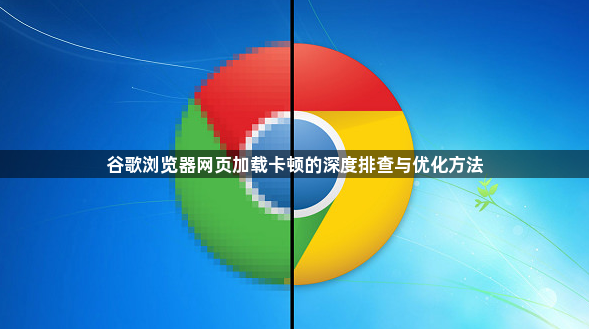谷歌浏览器网页加载卡顿的深度排查与优化方法1