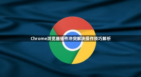 Chrome浏览器插件冲突解决操作技巧解析1