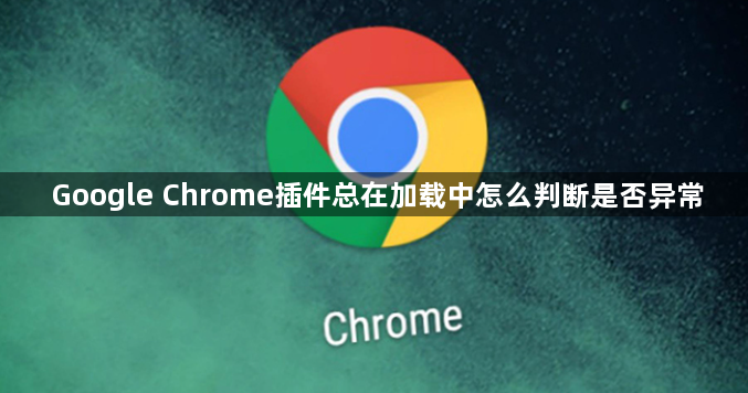 Google Chrome插件总在加载中怎么判断是否异常1