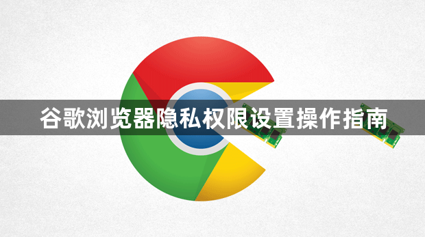 谷歌浏览器隐私权限设置操作指南1