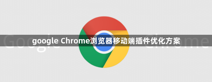 google Chrome浏览器移动端插件优化方案1