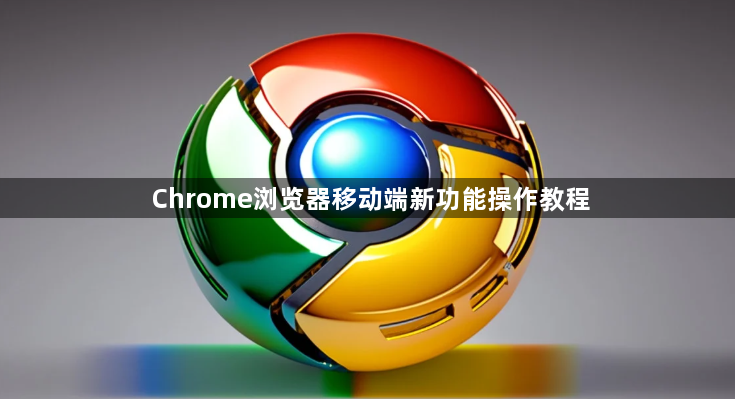 Chrome浏览器移动端新功能操作教程1